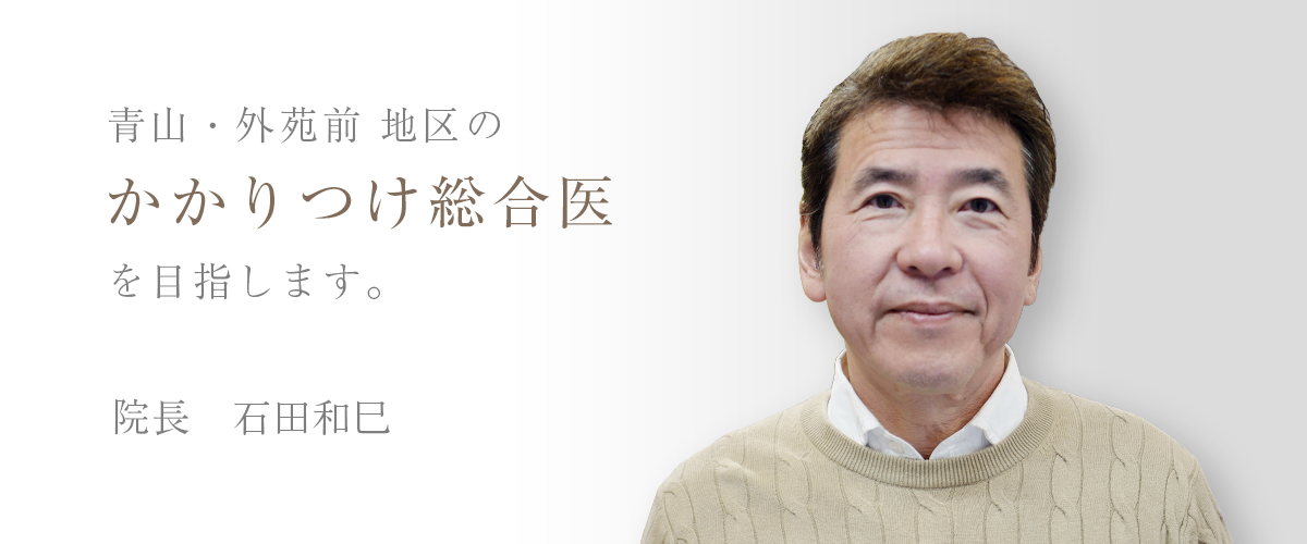 青山・外苑前地区のかかりつけ総合医を目指します。